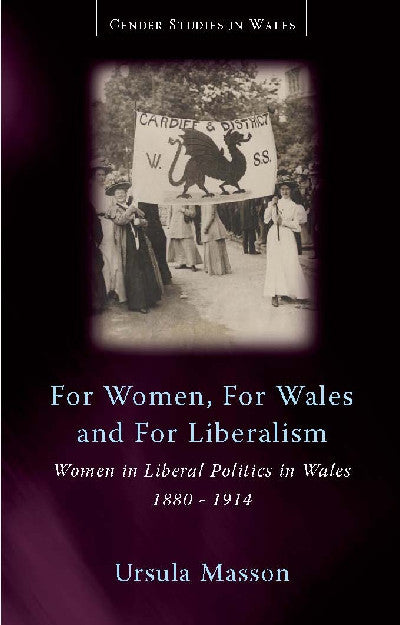 Clawr llyfr / Book cover: Gender Studies in Wales: For Women, for Wales, for Liberalism - Women in Liberal Politics in Wales, 1880-1914 — Women in Liberal Politics in Wales