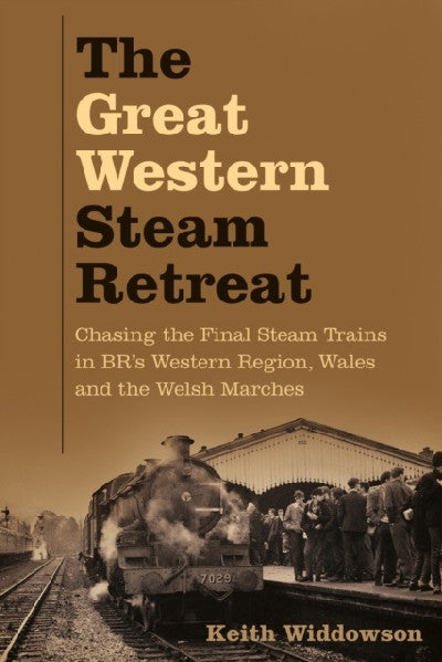Clawr llyfr / Book cover: The Great Western Steam Retreat - Chasing the Final Steam Trains in Br's Western Region, Wales and