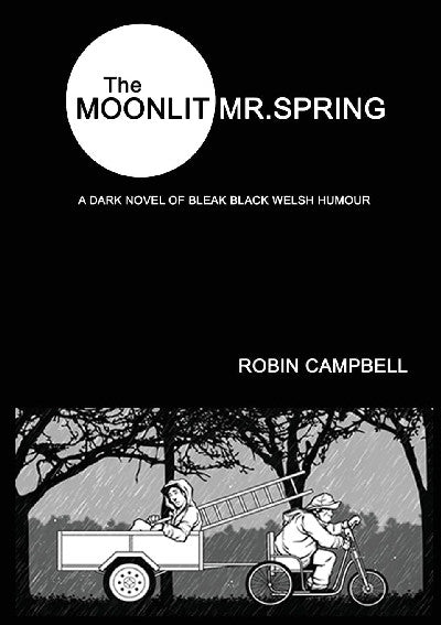 Clawr llyfr / Book cover: Moonlit Mr. Spring, The — A Dark Novel of Bleak Black Welsh Humour