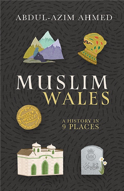 Clawr llyfr / Book cover: Muslim Wales - A History in 9 Places — A History in 9 Places