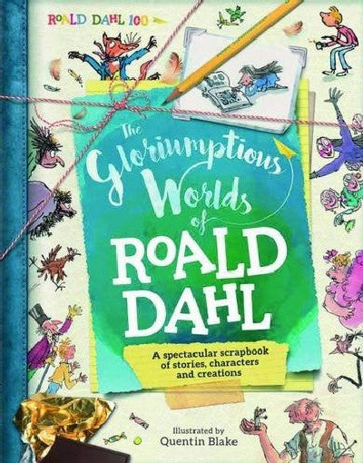 Clawr llyfr / Book cover: Gloriumptious Worlds of Roald Dahl, The - A Spectacular Scrapbook of Stories, Characters and Creations