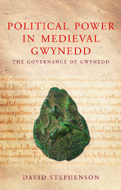 Clawr llyfr / Book cover: Studies in Welsh History: Political Power in Medieval Gwynedd - Governance and the Welsh Princes — Governance and the Welsh Princes