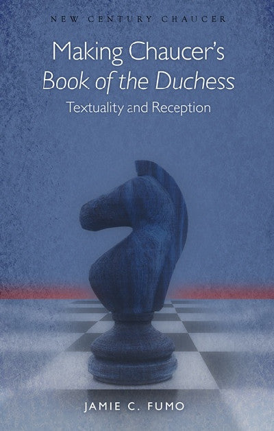 Clawr llyfr / Book cover: New Century Chaucer: Making Chaucer's Book of the Duchess - Textuality and Reception — Textuality and Reception