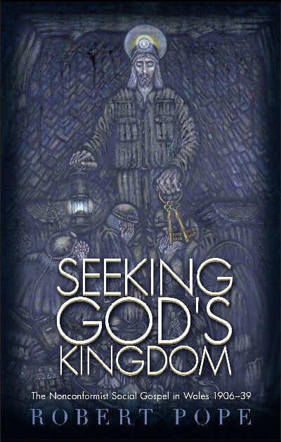 Clawr llyfr / Book cover: Seeking God's Kingdom - The Nonconformist Social Gospel in Wales — The Nonconformist Social Gospel in Wales 1906-1939
