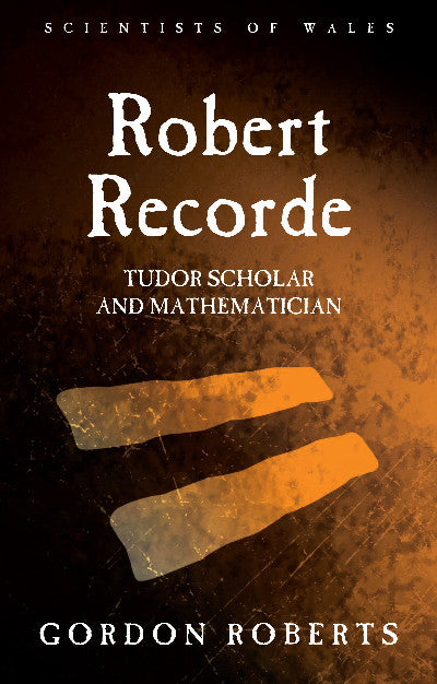 Clawr llyfr / Book cover: Robert Recorde - Tudor Scholar and Mathematician — Tudor Scholar and Mathematician