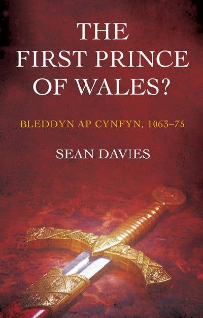 Clawr llyfr / Book cover: First Prince of Wales?, The - Bleddyn Ap Cynfyn, 1063-75 — Bleddyn Ap Cynfyn, 1063-75