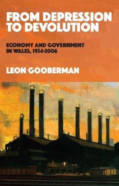 Clawr llyfr / Book cover: From Depression to Devolution - Economy and Government in Wales, 1934-2006 — Economy and Government in Wales, 1934-2006
