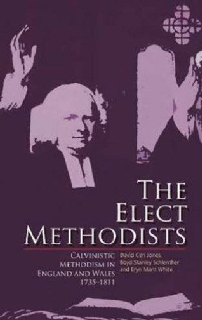 Clawr llyfr / Book cover: Elect Methodists, The - Calvinistic Methodism in England and Wales 1735-1811 — Calvinistic Methodism in England and Wales, 1735-1811