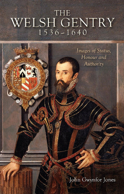 Clawr llyfr / Book cover: Welsh Gentry 1536-1640, The - Images of Status, Honour and Authority — Images of Status, Honour and Authority