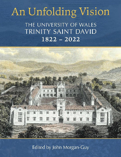 Clawr llyfr / Book cover: An Unfolding Vision - The University of Wales Trinity Saint David 1822-2022 — The University of Wales Trinity Saint David 1822-2022