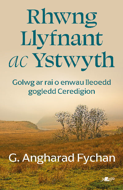 Clawr llyfr / Book cover: Rhwng Llyfnant ac Ystwyth - Golwg ar rai o enwau lleoedd gogledd Ceredigion — Golwg ar rai o enwau lleoedd gogledd Ceredigion