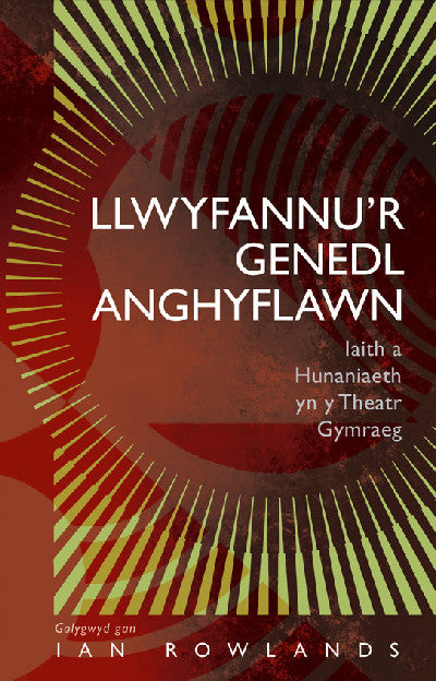 Clawr llyfr / Book cover: Llwyfannu'r Genedl Anghyflawn — Iaith a Hunaniaeth yn y Theatr Gymraeg