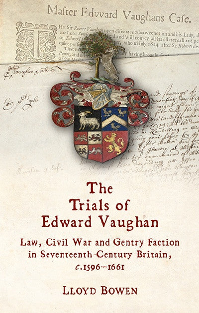 Clawr llyfr / Book cover: The Trials of Edward Vaughan — Law, Civil War and Gentry Faction in Seventeenth Century Britain, C.1596-1661