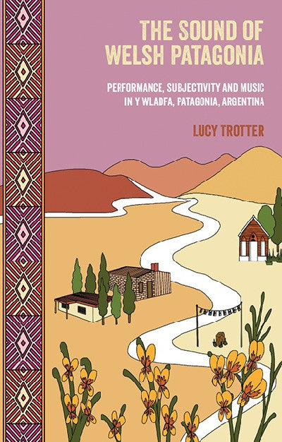 Clawr llyfr / Book cover: The Sound of Welsh Patagonia — Performance, Subjectivity, and Music in Y Wladfa, Patagonia, Argentina