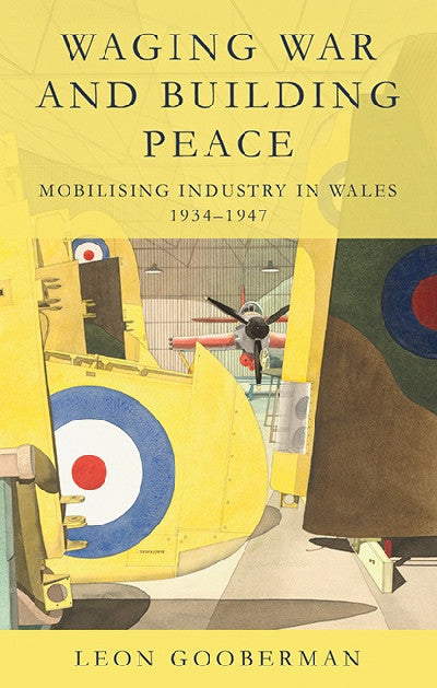 Clawr llyfr / Book cover: Waging War and Building Peace — Mobilising Industry in Wales, 1934-1947