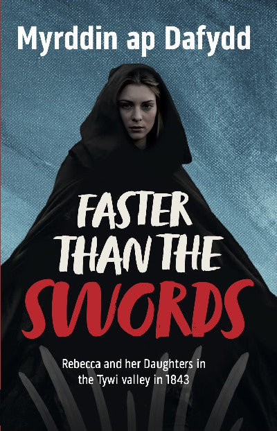 Clawr llyfr / Book cover: Faster Than the Swords - Rebecca and her Daughters in the Tywi Valley in 1843 — Rebecca and her Daughters in the Tywi Valley in 1843