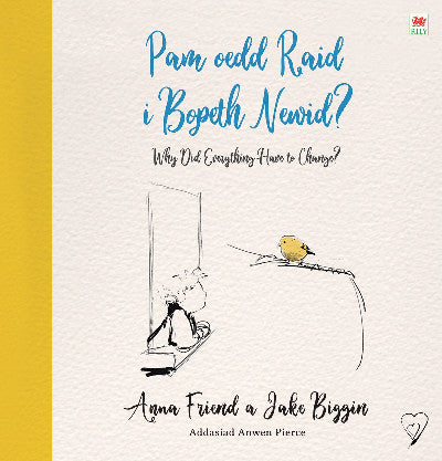 Clawr llyfr / Book cover: Pam oedd Raid i Bopeth Newid? / Why Did Everything Have to Change