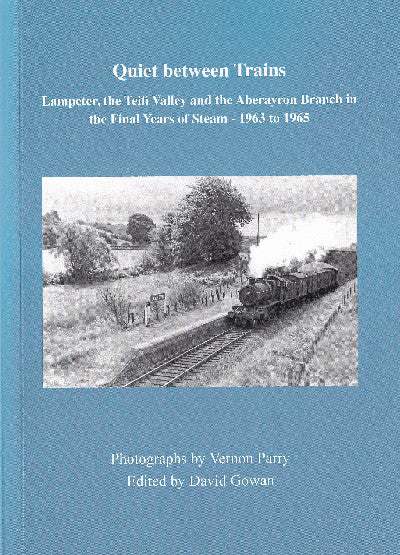 Clawr llyfr / Book cover: Quiet Between Trains — Lampeter, The Teifi Valley and the Aberayron Branch in the Final Years of Steam - 1963 to 1965