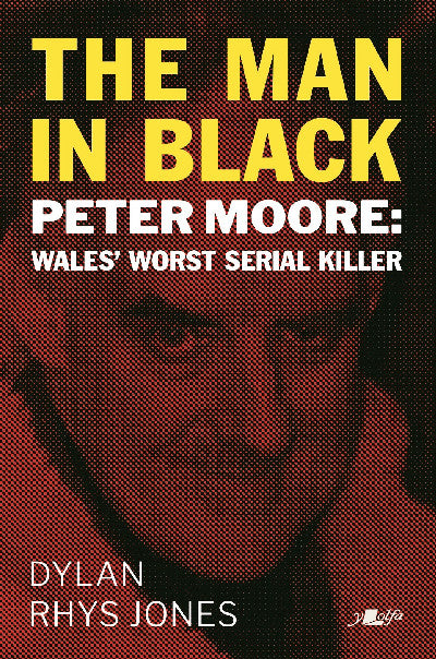 Clawr llyfr / Book cover: The Man in Black — Peter Moore - Wales' Worst Serial Killer