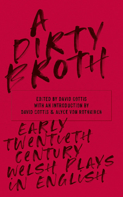 Clawr llyfr / Book cover: Dirty Broth, A - Early Twentieth-Century Welsh Plays in English — Early Twentieth-Century Welsh Plays in English