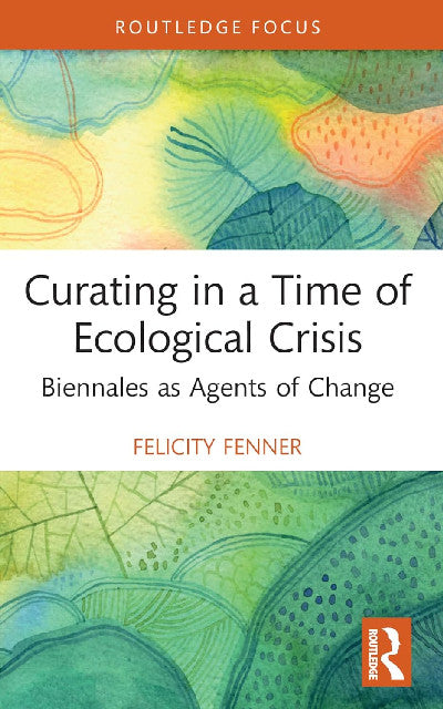 Clawr llyfr / Book cover: Curating in a Time of Ecological Crisis — Biennales as Agents of Change