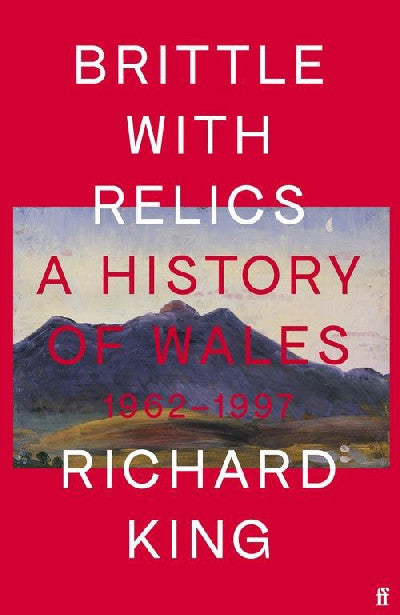 Clawr llyfr / Book cover: Brittle with Relics - A History of Wales 1962-1997