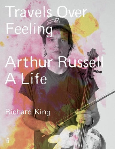 Clawr llyfr / Book cover: Travels over Feeling - Arthur Russell, A Life