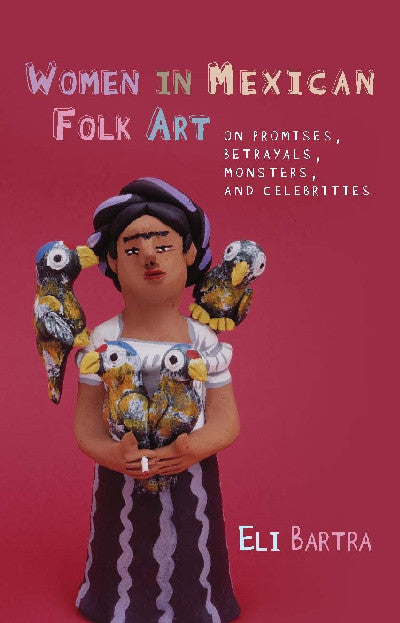 Clawr llyfr / Book cover: Iberian and Latin American Studies: Women in Mexican Folk Art - Of Promises, Betrayals, Monsters and Celebrities — Of Promises, Betrayals, Monsters and