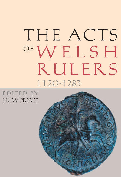 Clawr llyfr / Book cover: Acts of the Welsh Rulers, 1120-1283 — 1120-1283