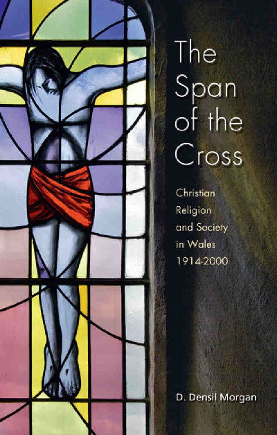 Clawr llyfr / Book cover: The Span of the Cross — Christian Religion and Society in Wales 1914-2000