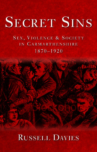Clawr llyfr / Book cover: Secret Sins - Sex, Violence and Society in Carmarthenshire 1870-1920 — Sex, Violence and Society in Carmarthenshire 1870-1920