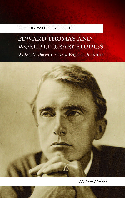 Clawr llyfr / Book cover: Writing Wales in English: Edward Thomas and World Literary Studies - Wales, Anglocentricism and English Literature — Wales, Anglocentrism and English