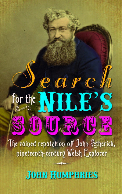 Clawr llyfr / Book cover: Search for the Nile's Source - The Ruined Reputation of John Petherick, Nineteenth-Century Welsh Explorer — The Ruined Reputation of John Petherick