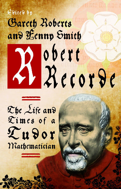 Clawr llyfr / Book cover: Robert Recorde - The Life and Times of a Tudor Mathematician — The Life and Times of a Tudor Mathematician