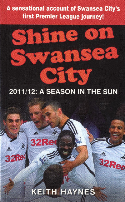 Clawr llyfr / Book cover: Shine on Swansea City - 2011/12 a Season in the Sun