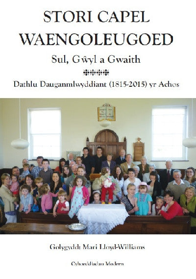 Clawr llyfr / Book cover: Stori Capel Waengoleugoed - Sul, Gwyl a Gwaith, Dathlu Dauganmlwyddiant (1815-2015) yr Achos