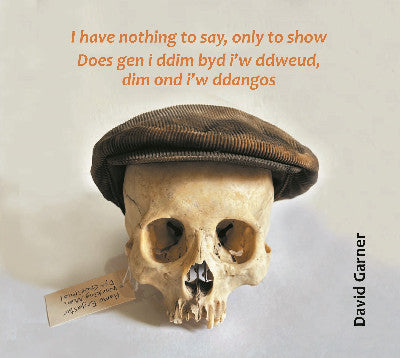 Clawr llyfr / Book cover: I have nothing to say, only to show / Does gen i ddim byd i'w ddweud, dim ond i'w ddangos