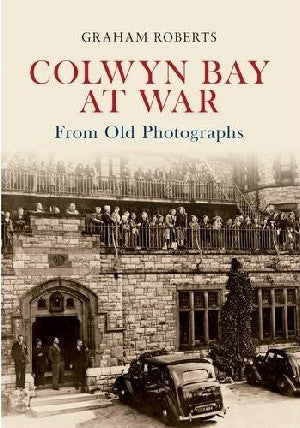 Colwyn Bay at War from Old Photographs