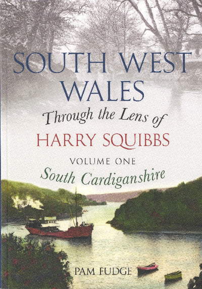 Clawr llyfr / Book cover: South West Wales Through the Lens of Harry Squibbs: Volume One South Cardiganshire