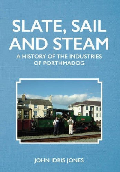 Clawr llyfr / Book cover: Slate, Sail and Steam - History of the Industries of Porthmadog, A