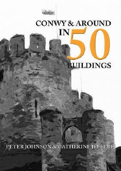 Clawr llyfr / Book cover: Conwy and Around in 50 Buildings