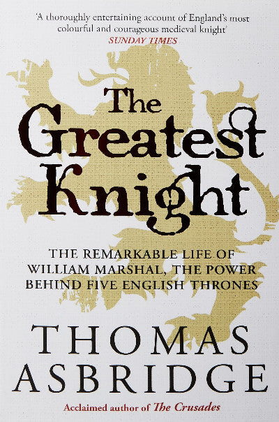 Clawr llyfr / Book cover: Greatest Knight, The - The Remarkable Life of William Marshal, The Power Behind Five English Thrones