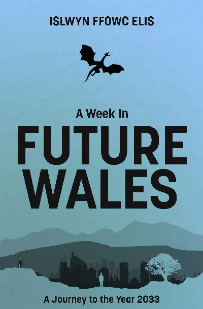 Clawr llyfr / Book cover: A Week in Future Wales: A Journey to the Year 2033