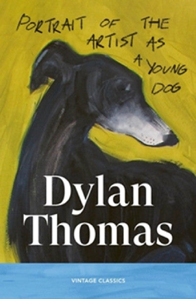 Clawr llyfr / Book cover: Portrait of the Artist as a Young Dog: Dylan Thomas