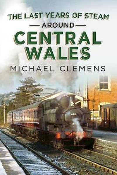 Clawr llyfr / Book cover: The Last Years of Steam Around Central Wales