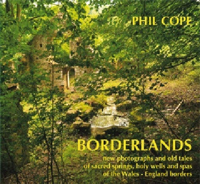 Clawr llyfr / Book cover: Borderlands — New Photographs and Old Tales of Sacred Springs, Holy Wells and Spas of the Wales / England Borders