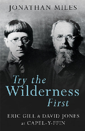 Try the Wilderness First: Eric Gill and David Jones at Capel-y-Ffin