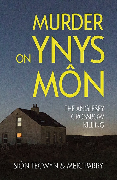 Clawr llyfr / Book cover: Murder on Ynys Môn - The Anglesey Crossbow Killing — The Anglesey Crossbow Killing