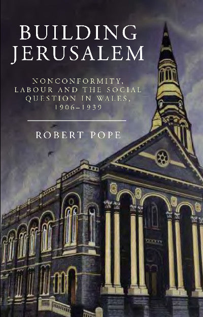 Clawr llyfr / Book cover: Building Jerusalem - Noncomformity, Labour and the Social Question in Wales 1906-1939
