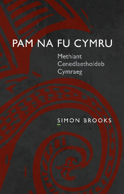Clawr llyfr / Book cover: Pam Na Fu Cymru - Methiant Cenedlaetholdeb Cymraeg — Methiant Cenedlaetholdeb Cymraeg